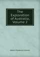 The Exploration of Australia, Volume 2, Calvert Albert Frederick 
