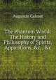 The Phantom World: The History and Philosophy of Spirits, Apparitions, &c., &c, Augustin Calmet 