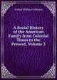 A Social History of the American Family from Colonial Times to the Present, Volume 3, Arthur Wallace Calhoun 