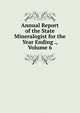 Annual Report of the State Mineralogist for the Year Ending ., Volume 6, 