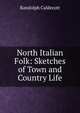 North Italian Folk: Sketches of Town and Country Life, Randolph Caldecott 