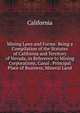 Mining Laws and Forms: Being a Compilation of the Statutes of California and Territory of Nevada, in Reference to Mining Corporations, Canal . Principal Place of Business, Mineral Land, California 
