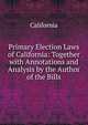 Primary Election Laws of California: Together with Annotations and Analysis by the Author of the Bills, California 