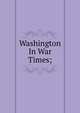 Washington In War Times;, 