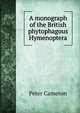 A monograph of the British phytophagous Hymenoptera, Peter Cameron 