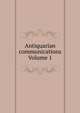 Antiquarian communications Volume 1, 