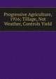 Progressive Agriculture, 1916; Tillage, Not Weather, Controls Yield, 