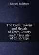 The Coins, Tokens and Medals of Town, County and University of Cambridge, Edward Hailstone 