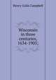 Wisconsin in three centuries, 1634-1905;, Henry Colin Campbell 