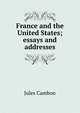 France and the United States; essays and addresses, Jules Cambon 