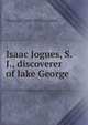 Isaac Jogues, S. J., discoverer of lake George, Thomas J. 1848-1925 Campbell 