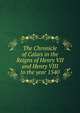 The Chronicle of Calais in the Reigns of Henry VII and Henry VIII to the year 1540, 