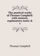 The poetical works of Thomas Campbell: with memoir, explanatory notes & c, Campbell Thomas 
