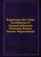 Registrum Sive Liber Irrotularius et Consuetudinarius Prioratus Beatae Mariae Wigorniensis, 