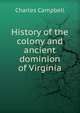History of the colony and ancient dominion of Virginia, Charles Campbell 