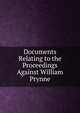 Documents Relating to the Proceedings Against William Prynne, 