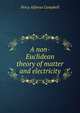 A non-Euclidean theory of matter and electricity, Percy Alfonso Campbell 