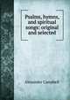 Psalms, hymns, and spiritual songs: original and selected, Alexander Campbell 