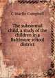 The subnormal child, a study of the children in a Baltimore school district, C Macfie Campbell 