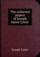 The collected papers of Joseph baron Lister, Joseph Lister 