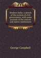 Modern India: a sketch of the system of civil government, with some account of the natives and native institutions, George Campbell 