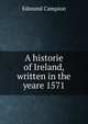 A historie of Ireland, written in the yeare 1571, Edmund Campion 