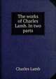 The works of Charles Lamb. In two parts, Lamb Charles 