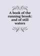 A book of the running brook: and of still waters, 