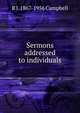 Sermons addressed to individuals, R J. 1867-1956 Campbell 