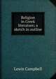 Religion in Greek literature; a sketch in outline, Lewis Campbell 