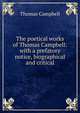 The poetical works of Thomas Campbell: with a prefatory notice, biographical and critical, Campbell Thomas 