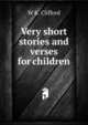 Very short stories and verses for children, W K. Clifford 