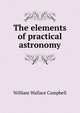The elements of practical astronomy, William Wallace Campbell 