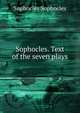 Sophocles. Text of the seven plays, Sophocles Sophocles 