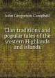 Clan traditions and popular tales of the western Highlands and islands, John Gregorson Campbell 