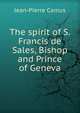 The spirit of S. Francis de Sales, Bishop and Prince of Geneva, Jean-Pierre Camus 