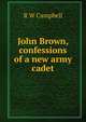 John Brown, confessions of a new army cadet, R W Campbell 