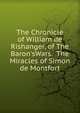 The Chronicle of William de Rishanger, of The Baron'sWars. The Miracles of Simon de Montfort, 