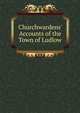 Churchwardens' Accounts of the Town of Ludlow, 