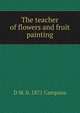 The teacher of flowers and fruit painting, D M. b. 1871 Campana 
