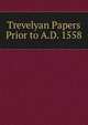 Trevelyan Papers Prior to A.D. 1558, 