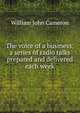 The voice of a business; a series of radio talks prepared and delivered each week, William John Cameron 