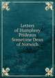 Letters of Humphrey Prideaux Sometime Dean of Norwich, 