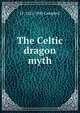 The Celtic dragon myth, J F. 1822-1885 Campbell 