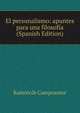 El personalismo: apuntes para una filosofia (Spanish Edition), Ramon de Campoamor 