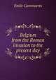 Belgium from the Roman invasion to the present day, Emile Cammaerts 