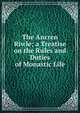 The Ancren Riwle; a Treatise on the Rules and Duties of Monastic Life, 
