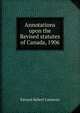 Annotations upon the Revised statutes of Canada, 1906, Edward Robert Cameron 