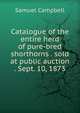 Catalogue of the entire herd of pure-bred shorthorns . sold at public auction . Sept. 10, 1873, Samuel Campbell 