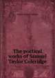 The poetical works of Samuel Taylor Coleridge, Samuel Taylor Coleridge 